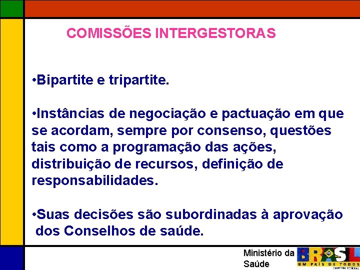 COMISSÕES INTERGESTORAS • Bipartite e tripartite. • Instâncias de negociação e pactuação em que