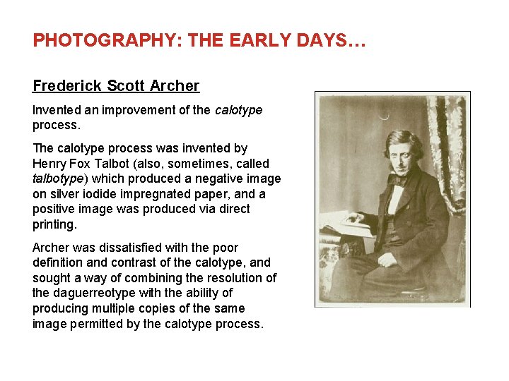 PHOTOGRAPHY: THE EARLY DAYS… Frederick Scott Archer Invented an improvement of the calotype process.