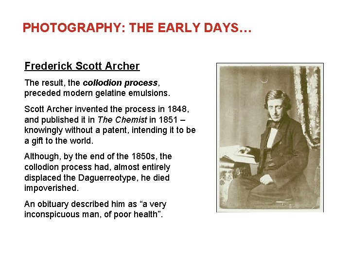 PHOTOGRAPHY: THE EARLY DAYS… Frederick Scott Archer The result, the collodion process, preceded modern