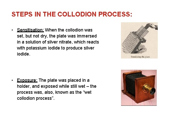 STEPS IN THE COLLODION PROCESS: • Sensitisation: When the collodion was set, but not