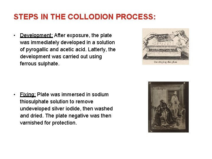 STEPS IN THE COLLODION PROCESS: • Development: After exposure, the plate was immediately developed