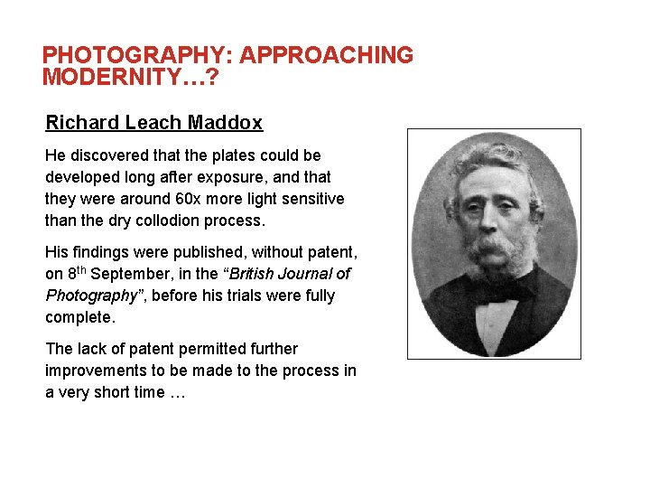 PHOTOGRAPHY: APPROACHING MODERNITY…? Richard Leach Maddox He discovered that the plates could be developed