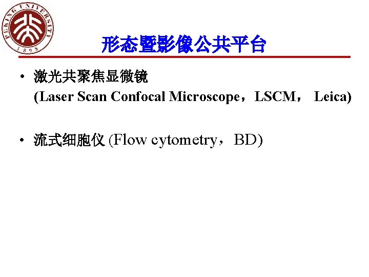 形态暨影像公共平台 • 激光共聚焦显微镜 (Laser Scan Confocal Microscope，LSCM， Leica) • 流式细胞仪 (Flow cytometry，BD) 