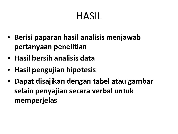 HASIL • Berisi paparan hasil analisis menjawab pertanyaan penelitian • Hasil bersih analisis data