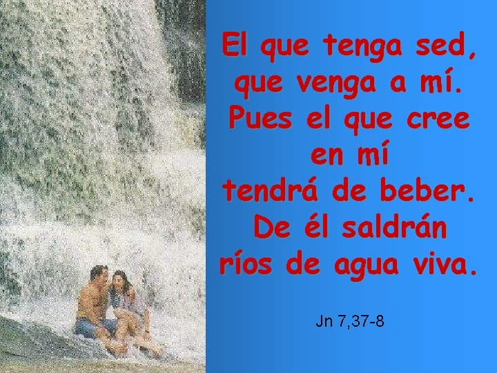 El que tenga sed, que venga a mí. Pues el que cree en mí