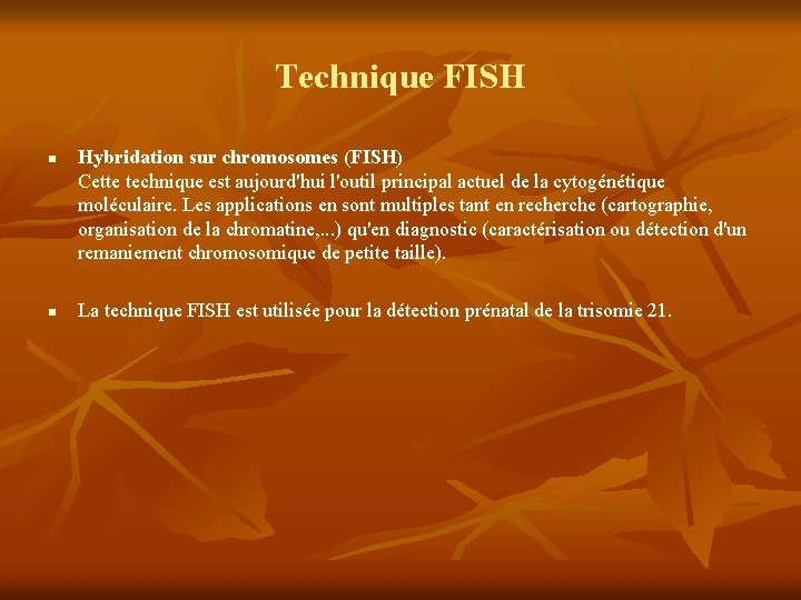 Technique FISH n n Hybridation sur chromosomes (FISH) Cette technique est aujourd'hui l'outil principal