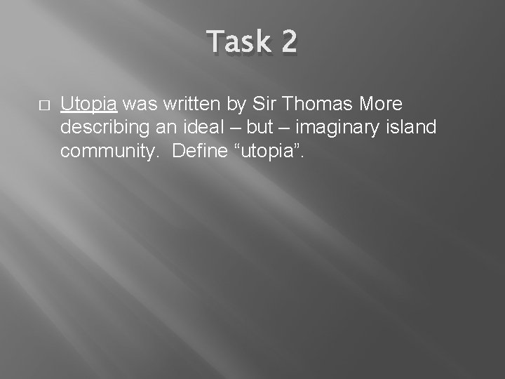 Task 2 � Utopia was written by Sir Thomas More describing an ideal –