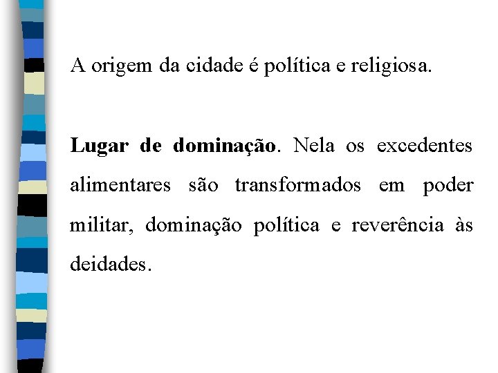 A origem da cidade é política e religiosa. Lugar de dominação. Nela os excedentes