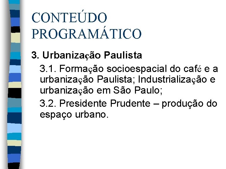 CONTEÚDO PROGRAMÁTICO 3. Urbanização Paulista 3. 1. Formação socioespacial do café e a urbanização