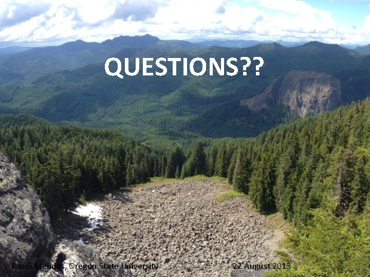 QUESTIONS? ? Randi Mendes, Oregon State University 22 August 2013 