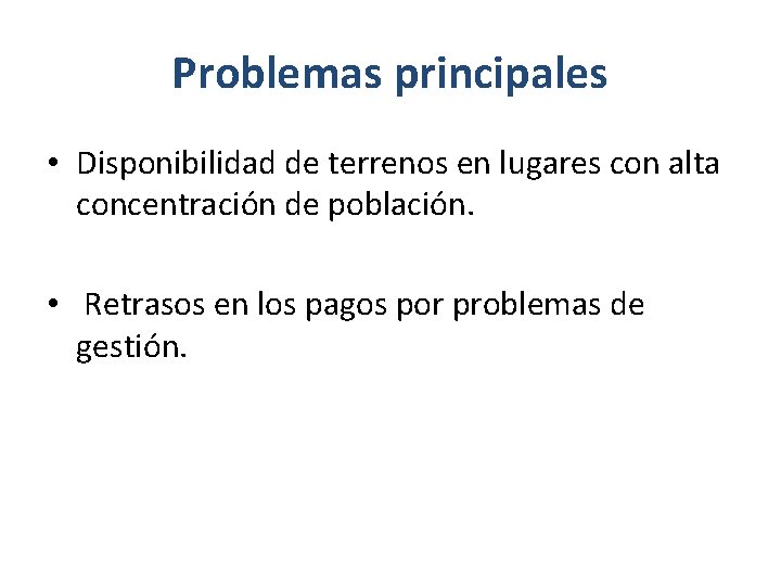 Problemas principales • Disponibilidad de terrenos en lugares con alta concentración de población. •