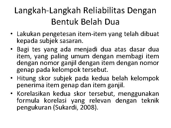 Langkah-Langkah Reliabilitas Dengan Bentuk Belah Dua • Lakukan pengetesan item-item yang telah dibuat kepada