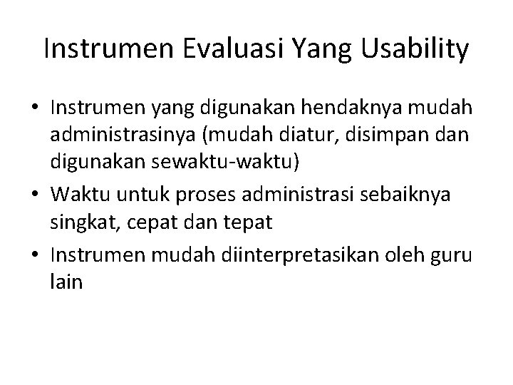 Instrumen Evaluasi Yang Usability • Instrumen yang digunakan hendaknya mudah administrasinya (mudah diatur, disimpan