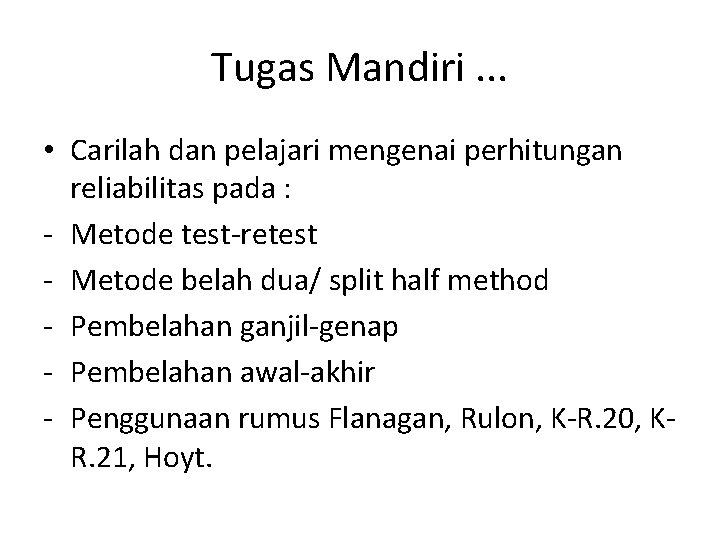 Tugas Mandiri. . . • Carilah dan pelajari mengenai perhitungan reliabilitas pada : -