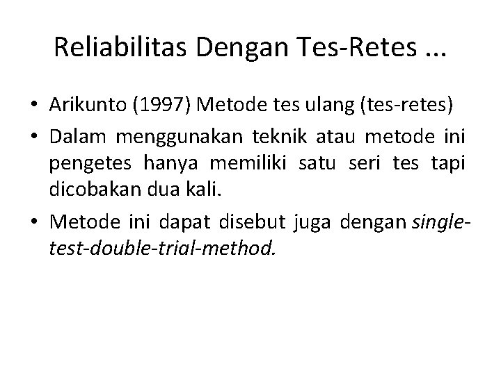 Reliabilitas Dengan Tes-Retes. . . • Arikunto (1997) Metode tes ulang (tes-retes) • Dalam