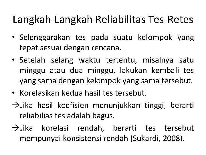 Langkah-Langkah Reliabilitas Tes-Retes • Selenggarakan tes pada suatu kelompok yang tepat sesuai dengan rencana.