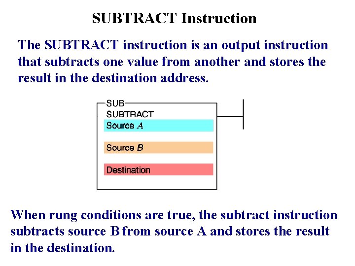SUBTRACT Instruction The SUBTRACT instruction is an output instruction that subtracts one value from