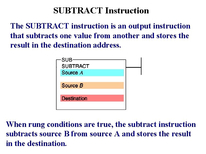 SUBTRACT Instruction The SUBTRACT instruction is an output instruction that subtracts one value from