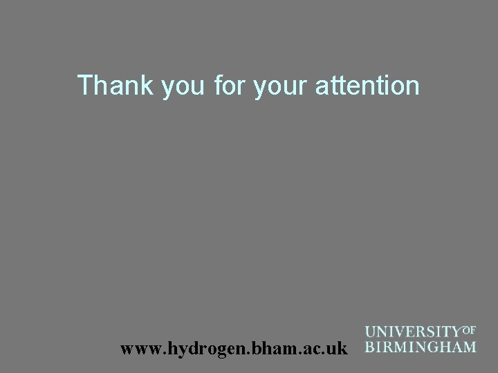Thank you for your attention www. hydrogen. bham. ac. uk 