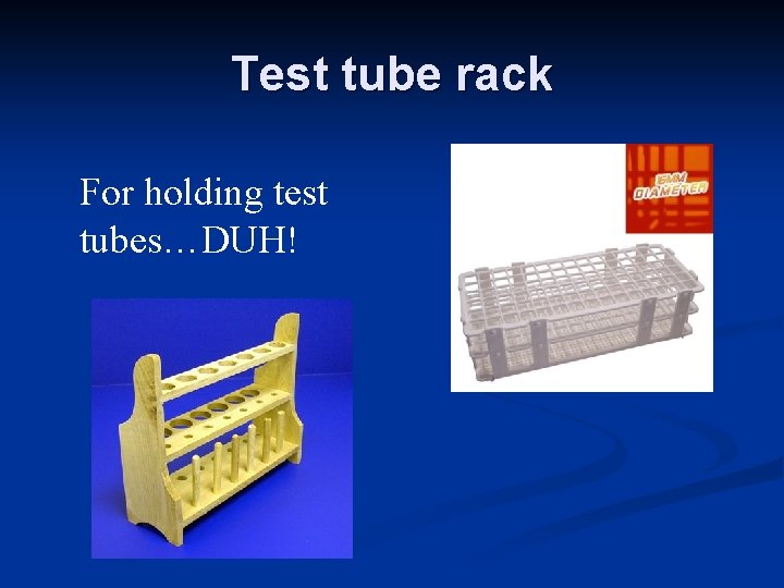 Test tube rack For holding test tubes…DUH! 