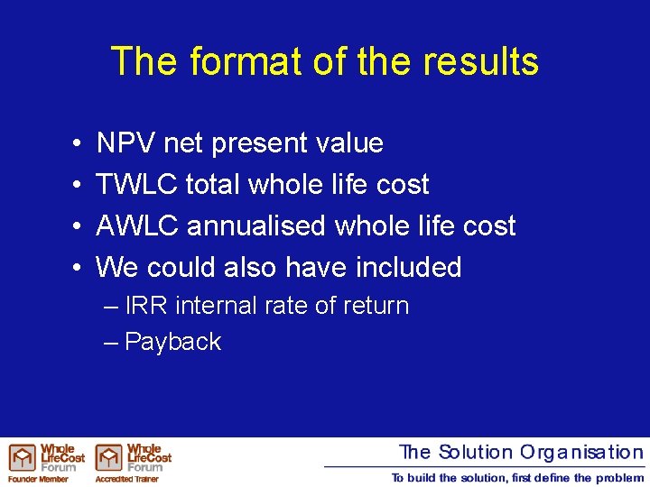 The format of the results • • NPV net present value TWLC total whole