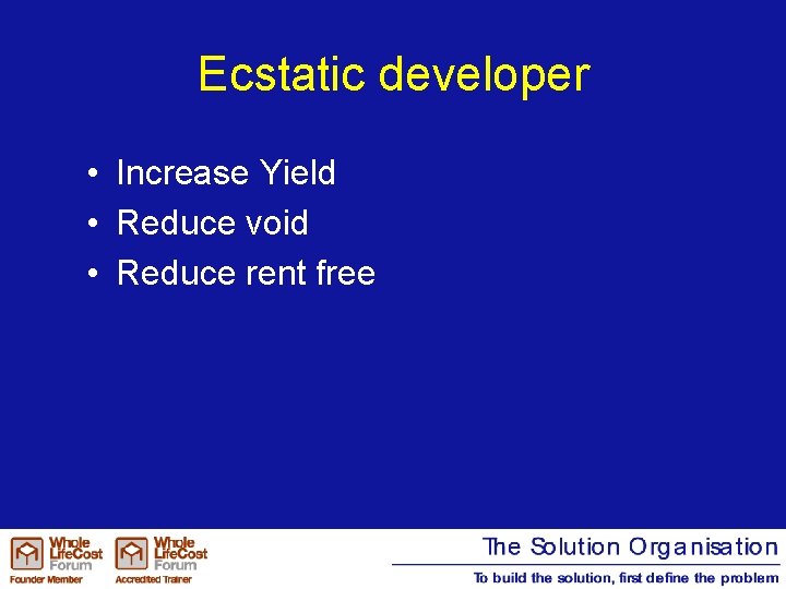 Ecstatic developer • Increase Yield • Reduce void • Reduce rent free 