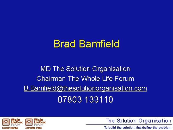 Brad Bamfield MD The Solution Organisation Chairman The Whole Life Forum B. Bamfield@thesolutionorganisation. com