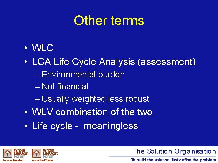 Other terms • WLC • LCA Life Cycle Analysis (assessment) – Environmental burden –