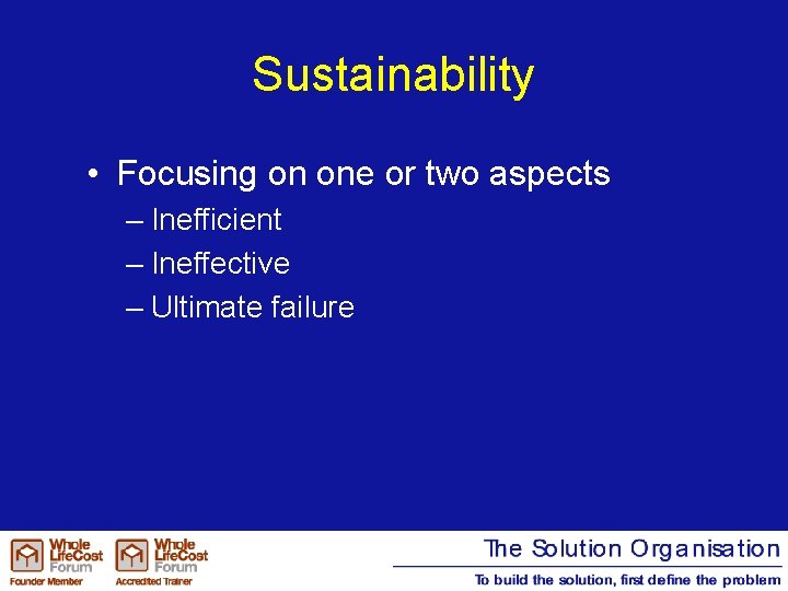 Sustainability • Focusing on one or two aspects – Inefficient – Ineffective – Ultimate