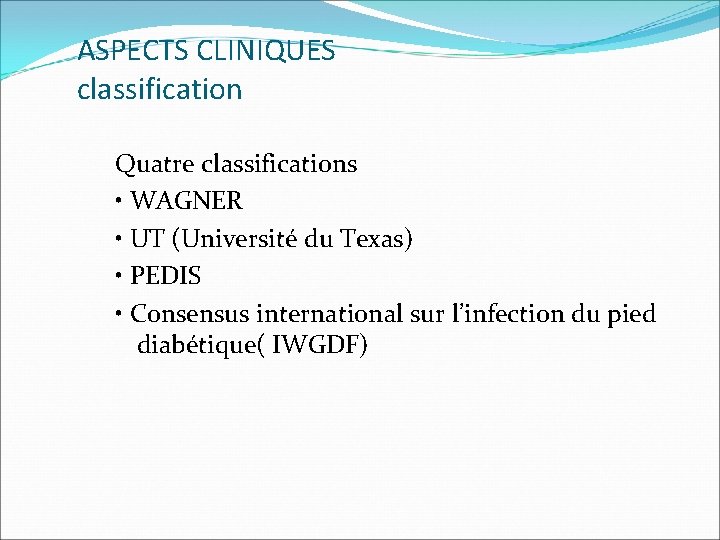 ASPECTS CLINIQUES classification Quatre classifications • WAGNER • UT (Université du Texas) • PEDIS
