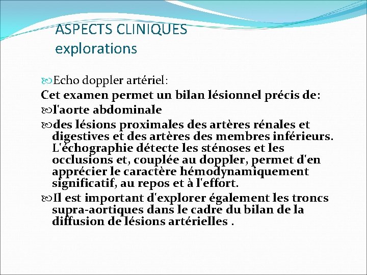 ASPECTS CLINIQUES explorations Echo doppler artériel: Cet examen permet un bilan lésionnel précis de: