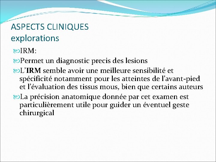 ASPECTS CLINIQUES explorations IRM: Permet un diagnostic precis des lesions L’IRM semble avoir une