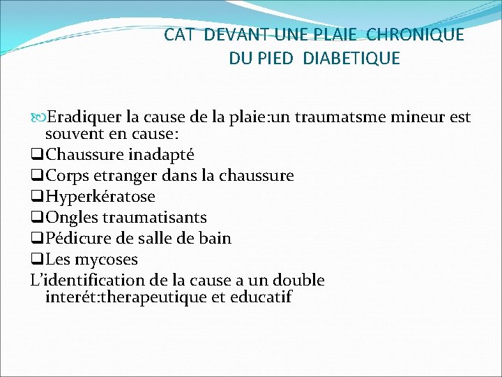 CAT DEVANT UNE PLAIE CHRONIQUE DU PIED DIABETIQUE Eradiquer la cause de la plaie: