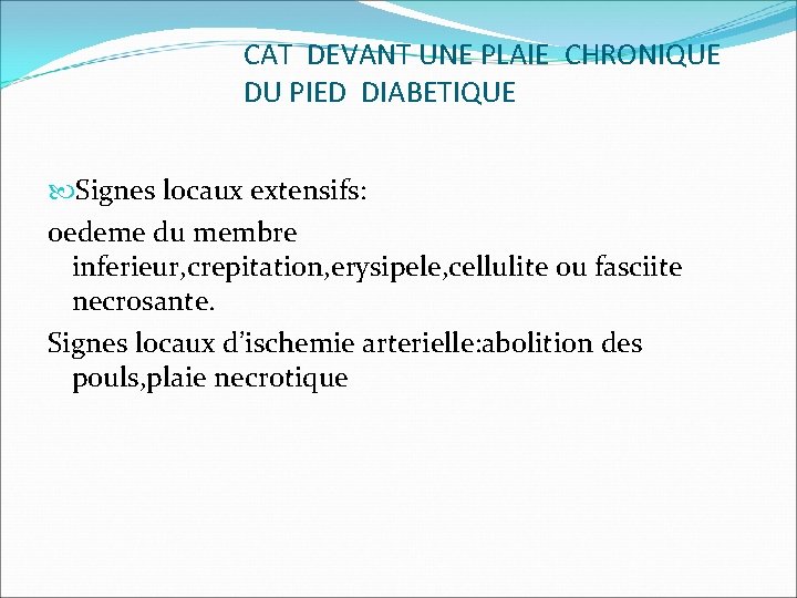 CAT DEVANT UNE PLAIE CHRONIQUE DU PIED DIABETIQUE Signes locaux extensifs: oedeme du membre