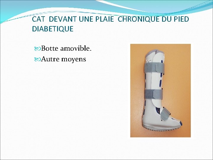 CAT DEVANT UNE PLAIE CHRONIQUE DU PIED DIABETIQUE Botte amovible. Autre moyens 