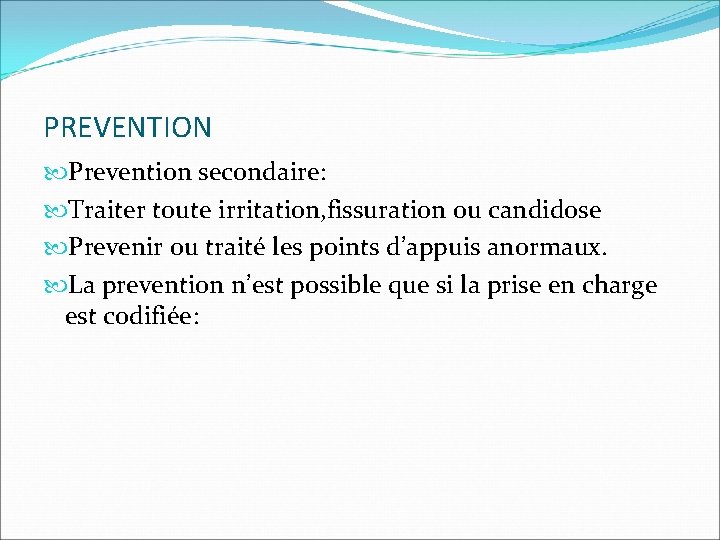 PREVENTION Prevention secondaire: Traiter toute irritation, fissuration ou candidose Prevenir ou traité les points