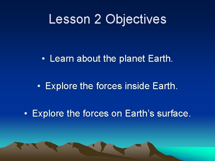 Lesson 2 Objectives • Learn about the planet Earth. • Explore the forces inside