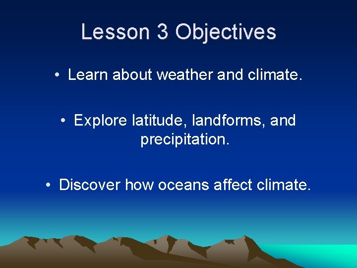 Lesson 3 Objectives • Learn about weather and climate. • Explore latitude, landforms, and
