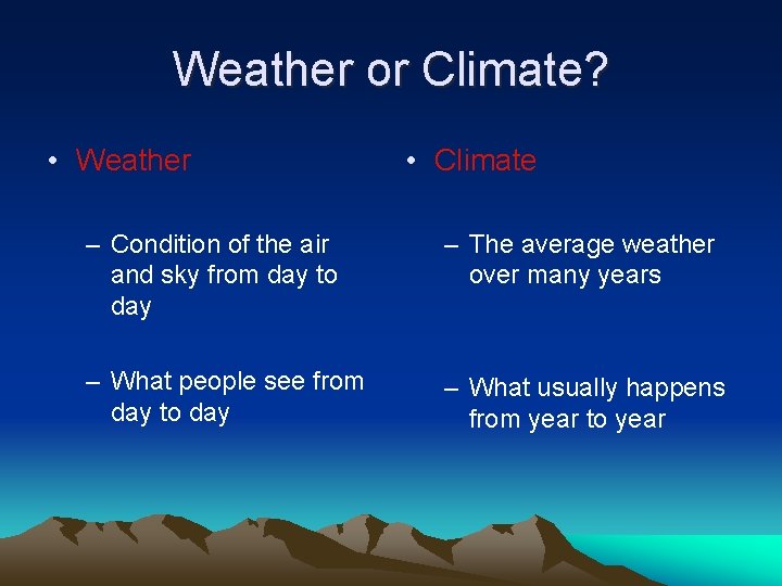Weather or Climate? • Weather • Climate – Condition of the air and sky