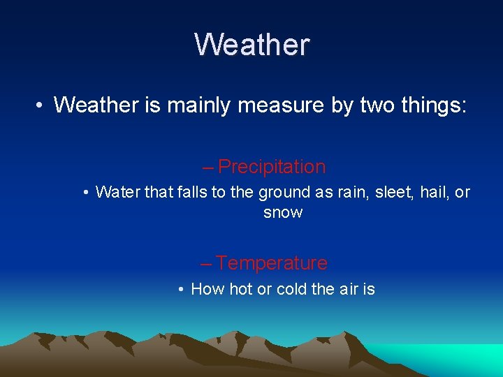 Weather • Weather is mainly measure by two things: – Precipitation • Water that