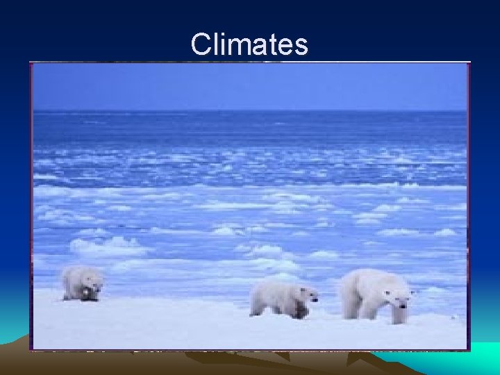 Climates • Tropical – Tropical wet – year-round rainfall – Tropical dry – one