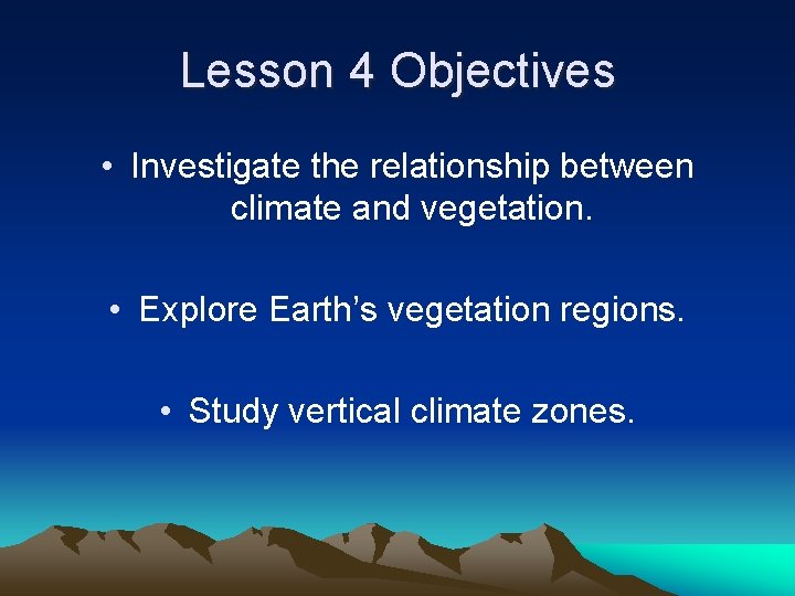 Lesson 4 Objectives • Investigate the relationship between climate and vegetation. • Explore Earth’s