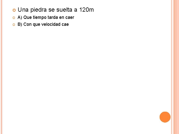  Una piedra se suelta a 120 m A) Que tiempo tarda en caer