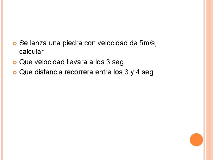 Se lanza una piedra con velocidad de 5 m/s, calcular Que velocidad llevara a
