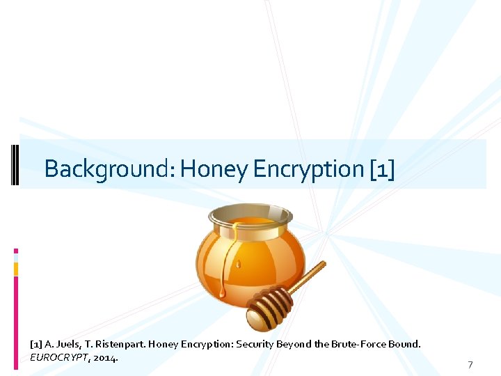 Background: Honey Encryption [1] A. Juels, T. Ristenpart. Honey Encryption: Security Beyond the Brute-Force