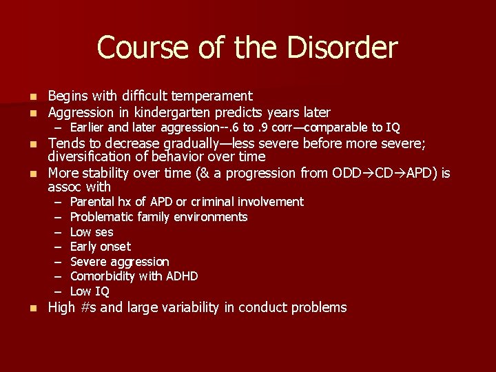 Course of the Disorder n n Begins with difficult temperament Aggression in kindergarten predicts