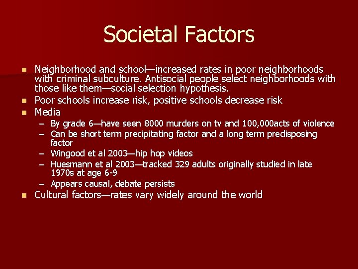 Societal Factors n n Neighborhood and school—increased rates in poor neighborhoods with criminal subculture.