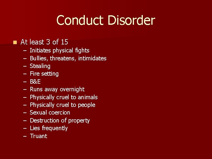 Conduct Disorder n At least 3 of 15 – – – Initiates physical fights