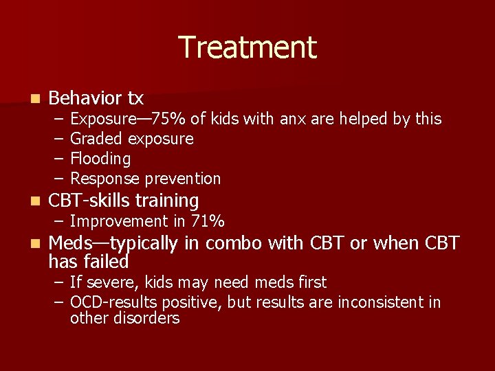 Treatment n Behavior tx n CBT-skills training n Meds—typically in combo with CBT or