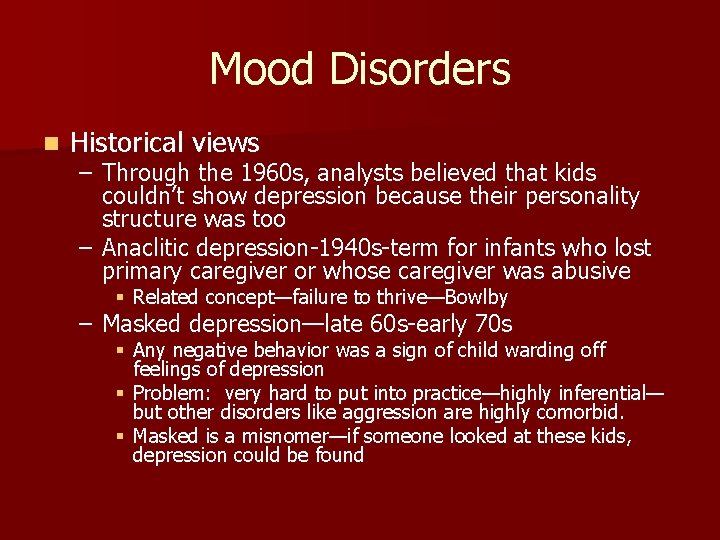 Mood Disorders n Historical views – Through the 1960 s, analysts believed that kids